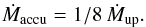 Mathematical equation: \begin{eqnarray} \dot{M}_{\rm accu}=1{/}8\,\dot{M}_{\rm up} . \label{Mdot_accu} \end{eqnarray}