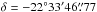 Mathematical equation: \hbox{$\delta= -22^{\circ}33^{\prime}46\farcs77$}