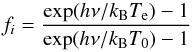 Mathematical equation: \begin{equation} f_i = \frac{\exp (h\nu/k_{\rm B}T_{\rm e}) - 1}{\exp(h\nu/k_{\rm B}T_0) - 1} \end{equation}