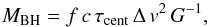 Mathematical equation: \begin{equation} \label{eq:MBH} M_{\mathrm{BH}} = f\,c\,\tau_{\mathrm{cent}}\,\Delta\,v^{2}\, G^{-1} , \end{equation}
