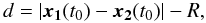 Mathematical equation: \begin{equation} d = |\vect{x_1}(t_0) - \vect{x_2}(t_0) | - R, \end{equation}