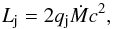 Mathematical equation: \begin{equation} L_{\rm{j}} = 2 q_{\rm{j}} \dot{M} c^2, \end{equation}