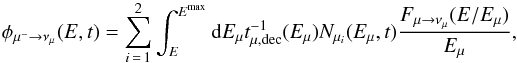 Mathematical equation: \begin{equation} \label{eq:mu_nu} \phi_{\mu^- \rightarrow \nu_{\mu}}(E,t) = \sum^2_{i\,=\,1} \int^{{E}^{\rm{max}}}_{E} {\rm d}E_{\mu} t^{-1}_{\mu,\rm{ dec}}(E_{\mu})N_{\mu_{i}}(E_{\mu},t) \frac{ F_{\mu \rightarrow \nu_{\mu}} (E / E_{\mu} )}{E_{\mu}}, \end{equation}