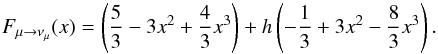 Mathematical equation: \begin{equation} F_{\mu \rightarrow \nu_{\mu}} (x) = \left(\frac{5}{3}-3x^2+ \frac{4}{3}x^3\right) + h\left(-\frac{1}{3}+3x^2 - \frac{8}{3}x^3\right) . \end{equation}