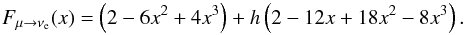 Mathematical equation: \begin{equation} F_{\mu \rightarrow \nu_{\rm e}} (x) = \left(2-6x^2+ 4x^3\right) + h\left(2-12x+18x^2 - 8x^3\right) . \end{equation}
