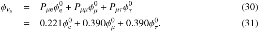 Mathematical equation: \begin{eqnarray} \phi_{\nu_{\mu}} & = & P_{\mu {\rm e}} \phi^0_{\rm e} + P_{\mu \mu} \phi^0_{\mu} + P_{\mu \tau} \phi^0_{\tau} \\ & = & 0.221 \phi^0_{\rm e} + 0.390 \phi^0_{\mu} + 0.390 \phi^0_{\tau}. \end{eqnarray}