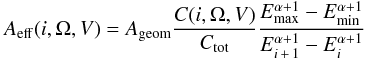 Mathematical equation: \begin{eqnarray} A_\mathrm{eff}(i,\Omega,V) = A_\mathrm{geom} \frac{C(i,\Omega,V)}{C_\mathrm{tot}} \frac{E_\mathrm{max} ^ {\alpha+1} - {E_\mathrm{min} ^ {\alpha+1}}}{E_{i\,+\,1} ^ {\alpha+1} - E_{i} ^ {\alpha+1}} \end{eqnarray}