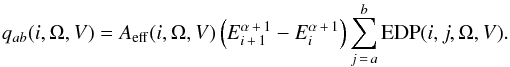 Mathematical equation: \begin{eqnarray*} q_{ab}(i,\Omega,V) = A_\mathrm{eff}(i,\Omega,V)\left(E_{i\,+\,1}^{\alpha\,+\,1} - E_i^{\alpha\,+\,1}\right) \sum_{j\,=\,a}^{b}{\rm EDP}(i,j,\Omega,V). \end{eqnarray*}