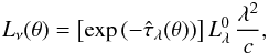 Mathematical equation: \begin{eqnarray} L_\nu(\theta) = \left[ \exp{\left(-\tauLTh\right)} \right] L^0_{\lambda} \, \frac{\lambda^2}{c}, \end{eqnarray}