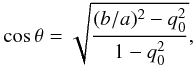 Mathematical equation: \begin{eqnarray} \cos{\theta} = \sqrt{\frac{(b/a)^2 - q_0^2}{1-q_0^2}}, \end{eqnarray}
