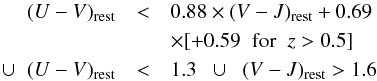 Mathematical equation: \begin{eqnarray*} (U-V)_{\rm rest} &<& 0.88\times(V-J)_{\rm rest}+0.69\; \\&&\times{[+0.59\;\;{\rm for}\;\;z>0.5]} \\ \cup\;\;(U-V)_{\rm rest} &<& 1.3\;\;\cup\;\; (V-J)_{\rm rest}>1.6 \end{eqnarray*}