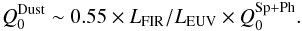 Mathematical equation: \begin{eqnarray} \label{eq:Dust Q0} Q_{\mathrm{0}}^{\mathrm{Dust}} \sim 0.55\times L_{\mathrm{FIR}}/L_{\mathrm{EUV}} \times Q_{\mathrm{0}}^{\mathrm{Sp+Ph}}. \end{eqnarray}