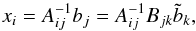 Mathematical equation: \begin{equation} \label{matrixeqn} x_i = A_{ij}^{-1} b_j = A_{ij}^{-1}B_{jk}\tilde{b}_{k}, \end{equation}
