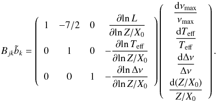 Mathematical equation: \begin{eqnarray} B_{jk}\tilde{b}_{k} = \left( \begin{array}{cccc} 1 & -7/2 & 0 & \displaystyle{\frac{\partial \!\ln L}{\partial \!\ln Z/X_0}} \\[0.3cm] 0 & 1 & 0 & -\displaystyle{\frac{\partial \!\ln T_{\rm eff}}{\partial \!\ln Z/X_0}} \\[0.3cm] 0 & 0 & 1 & -\displaystyle{\frac{\partial\!\ln \Delta \nu}{\partial\! \ln Z/X_0}} \end{array} \right) \left( \begin{array}{c} \displaystyle{\frac{\diff \nu_{\rm max}}{\nu_{\rm max}}} \\[0.3cm] \displaystyle{\frac{\diff \Teff}{\Teff}} \\[0.3cm] \displaystyle{\frac{\diff\Delta\nu}{\Delta\nu}} \end{array} \right). \end{eqnarray}
