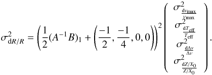 Mathematical equation: \begin{equation} \label{dRvectorsig} \sigma^2_{\diff R / R} = \left(\frac{1}{2}(A^{-1}B)_{1} + \left(\frac{-1}{2}, \frac{-1}{4}, 0,0\right)\right)^2 \left( \begin{array}{c} \sigma^2_{\frac{\diff \nu_{\rm max}}{\nu_{\rm max}}} \\ \sigma^2_{\frac{\diff T_{\rm eff}}{T_{\rm eff}}} \\ \sigma^2_{ \frac{\diff \Delta \nu}{\Delta \nu}} \\ \sigma^2_{\frac{\diff Z/X_{0}}{Z/X_{0}}} \\ \end{array} \right). \end{equation}
