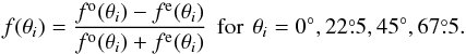 Mathematical equation: \begin{equation} f(\theta_i)=\frac{f^{\rm o}(\theta_i)-f^{\rm e}(\theta_i)}{f^{\rm o}(\theta_i)+f^{\rm e}(\theta_i)}\,\;{\rm for~}\,\theta_i=0\degr, 225, 45\degr, 675. \end{equation}