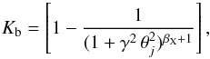 Mathematical equation: \begin{equation} K_{\rm b}= \left[ 1- {1\over (1+\gamma^2\,\theta_j^2)^{\beta_{\rm X}+1}}\right], \label{Kb} \end{equation}