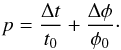 Mathematical equation: \appendix \setcounter{section}{1} \begin{equation} p = \frac{\Delta t}{t_0} + \frac{\Delta \phi}{\phi_0}\cdot \label{eq:obs:closestcal} \end{equation}