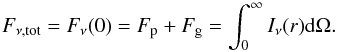 Mathematical equation: \begin{equation} F_{\rm \nu, tot} = F_{\nu}(0) = F_{\rm p} + F_{\rm g} = \int_0^{\infty} I_{\nu}(r) {\rm d}\Omega. \end{equation}
