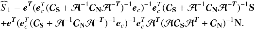 Mathematical equation: \begin{eqnarray} &&\widehat S_{\mathrm{1}} = \eb^{\Tb}({\eb}_{c}^{T} ({ \Cb}_{\Sb} + \Ab^{-1} { \Cb}_{\Nb} {\Ab}^{-\Tb} )^{-1} \eb_{c})^{-1}{\eb}_{c}^{T}({ \Cb}_{\Sb} + \Ab^{-1} { \Cb}_{\Nb} {\Ab}^{-\Tb})^{-1} \Sb \nonumber \\ & & + \eb^{\Tb} ({\eb}_{c}^{T} ({ \Cb}_{\Sb} + \Ab^{-1} { \Cb}_{\Nb} {\Ab}^{-\Tb} )^{-1} \eb_{c})^{-1}{\eb}_{c}^{T} \Ab^{\Tb} (\Ab { \Cb}_{\Sb} {\Ab}^{\Tb} + { \Cb}_{\Nb})^{-1} \Nb. \qquad \label{eq-noisebias} \end{eqnarray}