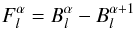 Mathematical equation: \begin{equation} F_{l}^{\alpha} = B_{l}^{\alpha} - B_{l}^{\alpha+1} \end{equation}