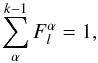 Mathematical equation: \begin{equation} \sum^{k-1}_{\alpha} F_{l}^{\alpha} = 1, \end{equation}