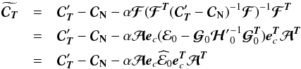 Mathematical equation: \begin{eqnarray} \widetilde{{\Cb}_{\Tb}} &=& {\Cb}_{\Tb}' - {\Cb}_{\Nb} - \alpha {{\boldsymbol{\cal F}}}( {{\boldsymbol{\cal F}}}^{\Tb} ({\Cb}_{\Tb}' - {\Cb}_{\Nb})^{-1} {{\boldsymbol{\cal F}}})^{-1} {{\boldsymbol{\cal F}}}^{\Tb} \nonumber \\ &= & {\Cb}_{\Tb}' - {\Cb}_{\Nb} - \alpha \Ab \eb_{c} ({\cal{E}}_0 - {\boldsymbol{\cal{G}}}_0 {{\boldsymbol{\cal{H}}}'}^{-1}_0 {\boldsymbol{\cal{G}}}^{\Tb}_0) \eb_{c}^{\Tb} \Ab^{\Tb} \nonumber \\ &= & {\Cb}_{\Tb}' - {\Cb}_{\Nb} - \alpha \Ab \eb_{c} \widehat {\cal{E}}_0 \eb_{c}^{\Tb} \Ab^{\Tb} \label{unbiasedestp} \end{eqnarray}