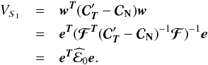 Mathematical equation: \begin{eqnarray} V_{S_{\mathrm{1}}} &=& {\wb}^{\Tb} ({\Cb}_{\Tb}' - {\Cb}_{\Nb}) \wb \nonumber \\ &=& \eb^{\Tb} ({{\boldsymbol{\cal F}}}^{\Tb} ({\Cb}_{\Tb}' - {\Cb}_{\Nb})^{-1} {{\boldsymbol{\cal F}}})^{-1} \eb \nonumber \\ &= & \eb^{\Tb} \widehat {\cal{E}}_0 \eb. \end{eqnarray}