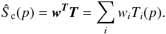 Mathematical equation: \begin{equation} \hat{S}_{\mathrm{c}} ({p}) = {\wb}^{\Tb} \Tb = \sum_{i} w_{i}T_{i} ({p}). \label{objectif} \end{equation}