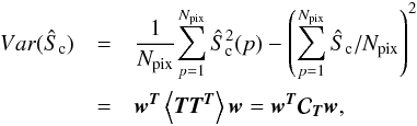 Mathematical equation: \begin{eqnarray} \nonumber Var(\hat{S}_{\mathrm{c}}) & = & \frac{1}{N_{\mathrm{pix}}} {\sum_{{p}=1}^{N_{\mathrm{pix}}} \hat{S}_{\mathrm{c}}^{2} ({p}) - {\left(\sum_{{p}=1}^{N_{\mathrm{pix}}} \hat{S}_{\mathrm{c}} / N_{\mathrm{pix}} \right)}^{2}} \\ & = & {\wb}^{\Tb} \left < \Tb \Tb^{\Tb} \right > \wb = {\wb}^{\Tb} \Cb_{\Tb} \wb, \end{eqnarray}