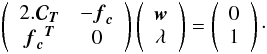Mathematical equation: \begin{eqnarray} \left( \begin{array}{cc} 2.\Cb_{\Tb} & -\fb_{\cb} \\ {\fb_{\cb}}^{\Tb} & \zerob \end{array} \right) \left( \begin{array}{c} \wb \\ \lambda \end{array} \right) =\left( \begin{array}{c} \zerob \\ 1 \end{array} \right)\cdot \label{newsys} \end{eqnarray}