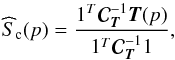 Mathematical equation: \begin{equation} \widehat S_{\mathrm{c}} ({p}) = \frac{ \unb^{T} {\Cb}^{-1}_{\Tb} \Tb({p})}{{\unb}^{T} {\Cb}^{-1}_{\Tb} \unb}, \label{classic} \end{equation}