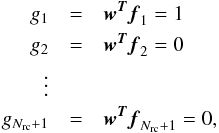 Mathematical equation: \begin{eqnarray} g_{1} & = & {\wb}^{\Tb} \fb_{1} = 1 \nonumber \\ g_{2}& =& {\wb}^{\Tb} \fb_{2} = 0 \nonumber \\ \vdots \nonumber \\ g_{N_{\mathrm{rc}}+1}& =& {\wb}^{\Tb} \fb_{N_{\mathrm{rc}}+1} = 0, \label{multiplecons} \end{eqnarray}