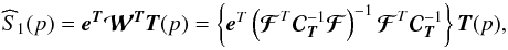 Mathematical equation: \begin{equation} \widehat S_{\mathrm{1}} ({p}) = \eb^{\Tb} {{\boldsymbol{\cal W}}}^{\Tb} \Tb({p}) = \left\lbrace \eb^{T} \left({ {{\boldsymbol{\cal F}}}^{T} {\Cb}_{\Tb}^{-1} {\boldsymbol{\cal F}} } \right)^{-1} {{\boldsymbol{\cal F}}}^{T} {\Cb}_{\Tb}^{-1} \right\rbrace \Tb ({p}), \label{weightsolmultconst} \end{equation}