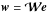 Mathematical equation: \hbox{$\wb = {{\boldsymbol{\cal W}}} \eb$}