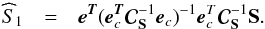 Mathematical equation: \begin{eqnarray} \widehat S_{\mathrm{1}} & = & \eb^{\Tb} ({\eb}^{\Tb}_{c} {\Cb}^{-1}_{\Sb} \eb_c)^{-1} {\eb}^{T}_{c} {\Cb}_{\Sb}^{-1} \Sb. \label{eq-hatsc} \end{eqnarray}