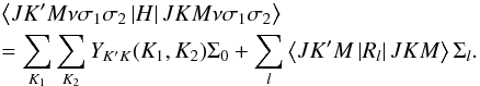 Mathematical equation: \begin{eqnarray} \label{hamiltonian} && \left< JK'M\nu\sigma_1\sigma_2\left| H \right| JKM\nu\sigma_1\sigma_2 \right>\\ \nonumber && =\sum_{K_1}\sum_{K_2}Y_{K'K}(K_1,K_2)\Sigma_0 + \sum_{l} \left< JK'M \left| R_l \right| JKM \right> \Sigma_l. \end{eqnarray}