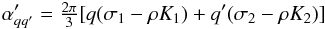 Mathematical equation: \begin{equation} \alpha'_{qq'}=\tfrac{2\pi}{3}[q(\sigma_1-\rho K_1)+q'(\sigma_2-\rho K_2)] \end{equation}