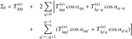 Mathematical equation: \begin{eqnarray} \Sigma_l=T^{(\kappa)}_{l00}&+&2\sum_{q>0}\bigg[ T^{(\kappa)}_{lqq}\cos\alpha_{qq}+T^{(\kappa)}_{lq-q}\cos\alpha_{q-q} \\ \nonumber &+& \sum_{q'=-q+1}^{q-1}(T^{(\kappa)}_{lqq'}\cos\alpha_{qq'}+ T^{(\kappa)}_{lq'q}\cos\alpha_{q'q})\bigg] \end{eqnarray}