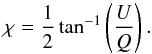 Mathematical equation: \begin{equation} \chi=\frac{1}{2}\tan^{-1}\left(\frac{U}{Q}\right). \label{eq:angle} \end{equation}