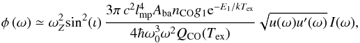 Mathematical equation: \begin{equation} \phi\,(\omega)\simeq \omega^2_Z\mathrm{sin}^2(\iota)\,\frac{3\pi\,c^2 l^4_{\mathrm{mp}} A_{\mathrm{ba}} n_{\mathrm{CO}}g_1{\rm e}^{-E_1/kT_{\rm ex}}}{4\hbar\omega^3_0\omega^2Q_{\mathrm{CO}}(T_{\mathrm{ex}})} \sqrt{u(\omega)u'(\omega)}\,I(\omega), \label{eq:phi} \end{equation}