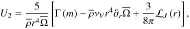 Mathematical equation: \begin{equation} U_{2}=\frac{5}{{\overline\rho} r^4 \overline{\Omega}}\left[\Gamma\left(m\right)-{\overline\rho}\nu_{V}r^4\partial_{r}\overline{\Omega}+\frac{3}{8\pi}{\mathcal L}_{J}\left(r\right)\right], \end{equation}