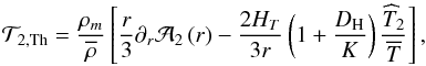 Mathematical equation: \begin{eqnarray} {\mathcal T}_{2,{\rm Th}}=\frac{\rho_{m}}{\overline{\rho}}\left[\frac{r}{3}\partial_{r}{\cal{A}}_{2}\left(r\right) -\frac{2 H_{T}}{3 r}\left(1 + \frac{D_{\rm H}}{K}\right)\frac{{\widehat T}_2}{\overline T}\right]\nonumber, \label{Tth} \end{eqnarray}