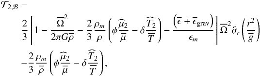 Mathematical equation: \begin{eqnarray} \lefteqn{{\mathcal T}_{2,{\mathcal B}}=}\nonumber\\ &&\frac{2}{3}\left[1-\frac{\overline\Omega^2}{2\pi G\overline{\rho}}-\frac{2}{3}\frac{\rho_m}{\rho}\left(\phi\frac{{\widehat\mu}_2}{\overline\mu}-\delta\frac{{\widehat T}_2}{\overline T}\right)-\frac{\left(\overline{\epsilon}+\overline{\epsilon}_{\rm grav}\right)}{\epsilon_{m}}\right]\overline\Omega^{2}\partial_{r}\left(\frac{r^2}{\overline g}\right)\nonumber\\ &&-\frac{2}{3}\frac{\rho_m}{\overline\rho}\left(\phi\frac{{\widehat\mu}_2}{\overline\mu}-\delta\frac{{\widehat T}_2}{\overline T}\right)\nonumber, \label{TB} \end{eqnarray}