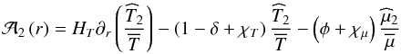 Mathematical equation: \begin{eqnarray} {\cal{A}}_{2}\left(r\right)=H_{T}\partial_{r}\left(\frac{{\widehat T}_2}{\overline T}\right)-\left(1-\delta+\chi_{T}\right)\frac{{\widehat T}_2}{\overline T}-\left(\phi+\chi_{\mu}\right)\frac{{\widehat\mu}_2}{\overline\mu} \end{eqnarray}