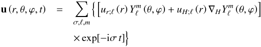 Mathematical equation: \begin{eqnarray} {\vec u}\left(r,\theta,\varphi,t\right)&=&\sum_{\sigma,\ell,m}\Big\{\left[u_{r;\ell}\left(r\right)Y_{\ell}^{m}\left(\theta,\varphi\right)+u_{H;\ell}\left(r\right){\vec\nabla}_{H}Y_{\ell}^{m}\left(\theta,\varphi\right)\right] \nonumber\\ &&\times \exp[-{\rm i}\sigma\,t]\Big\} \end{eqnarray}