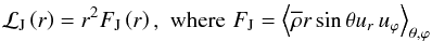 Mathematical equation: \begin{equation} {\mathcal L}_{\rm J}\left(r\right)=r^{2}{F}_{\rm J}\left(r\right),\,\,\hbox{where}\,\,{F}_{\rm J}=\left<{\overline\rho}r\sin\theta u_{r}\,u_{\varphi}\right>_{\theta,\varphi} \end{equation}