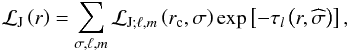 Mathematical equation: \begin{equation} {\mathcal L}_{\rm J}\left(r\right)=\sum_{\sigma,\ell,m}{\mathcal L}_{{\rm J};\ell,m}\left(r_{\rm c},\sigma\right)\exp\left[-\tau_{l}\left(r,{\widehat\sigma}\right)\right], \label{LJ} \end{equation}
