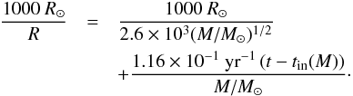 Mathematical equation: \begin{eqnarray} \frac{1000~R_\odot}{R}&=&\frac{1000~R_\odot}{2.6\times10^3(M/M_\odot)^{1/2}}\nonumber\\ &&+\frac{1.16\times10^{-1}\ \mathrm{yr}^{-1}\left(t-t_{\rm in}(M)\right)}{M/M_\odot}\cdot\label{evR} \end{eqnarray}