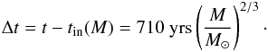 Mathematical equation: \begin{eqnarray} \Delta t=t-t_{\rm in}(M)=710\ \mathrm{yrs}\left( \frac{M}{M_\odot} \right)^{2/3}\cdot\label{Deltat} \end{eqnarray}